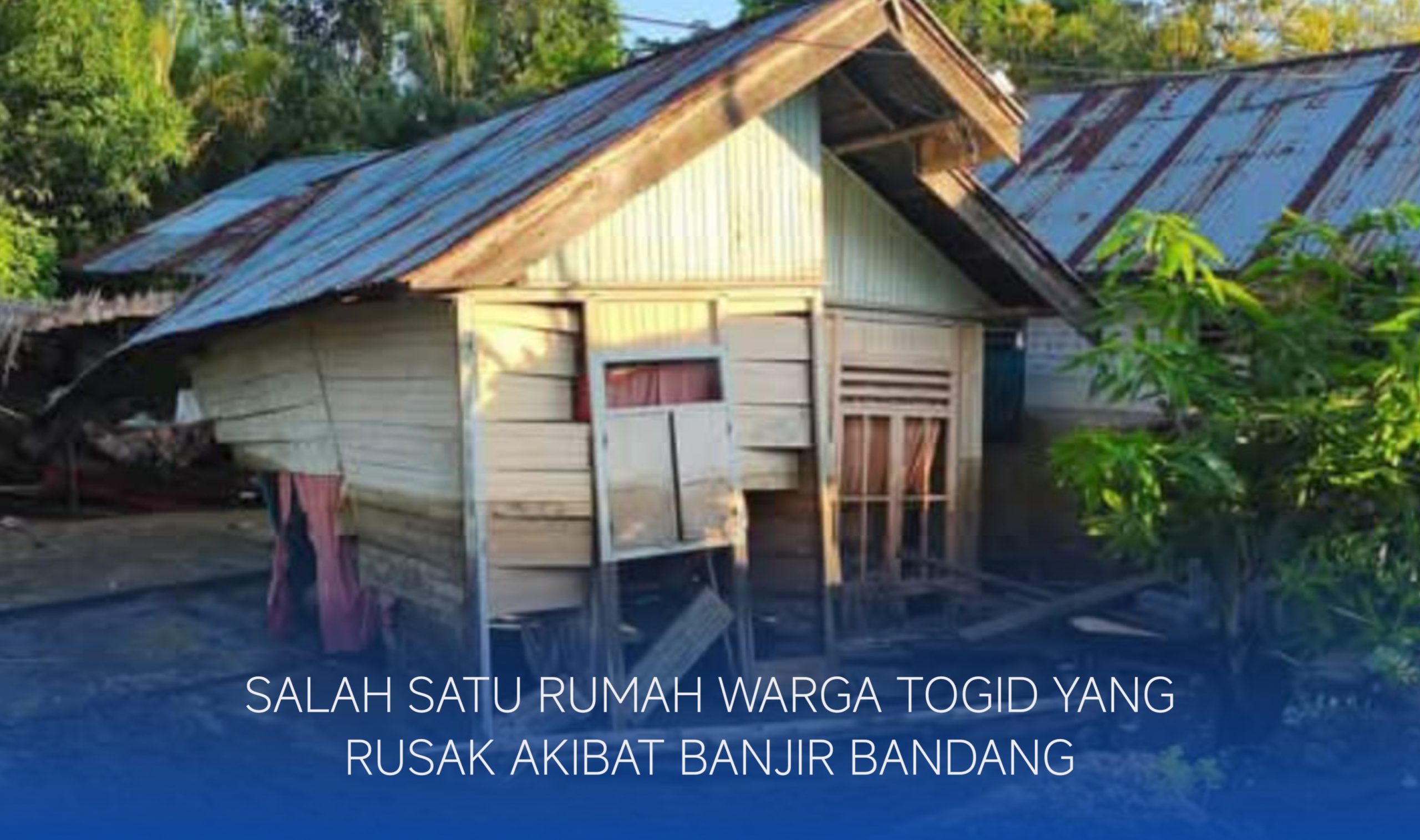 Salah satu rumah warga Desa Togid yang rusak akibat banjir bandang